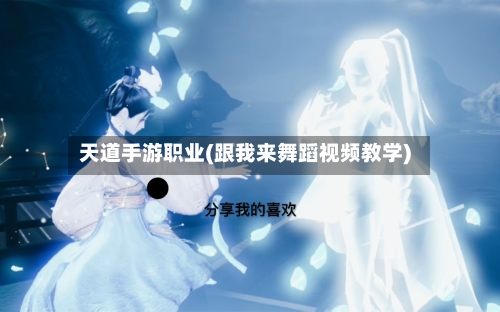 天道手游职业(跟我来舞蹈视频教学)-第3张图片