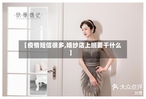 【疫情短信很多,婚纱店上班要干什么】