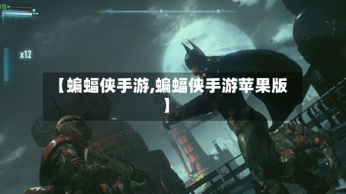 【蝙蝠侠手游,蝙蝠侠手游苹果版】