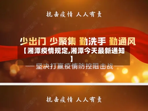 【湘潭疫情规定,湘潭今天最新通知】