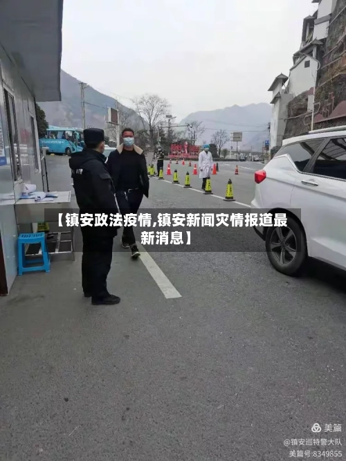 【镇安政法疫情,镇安新闻灾情报道最新消息】-第2张图片