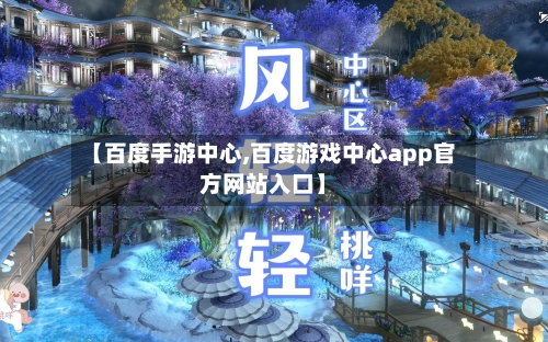 【百度手游中心,百度游戏中心app官方网站入口】-第2张图片