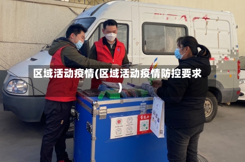区域活动疫情(区域活动疫情防控要求)