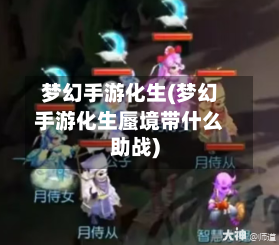 梦幻手游化生(梦幻手游化生蜃境带什么助战)-第3张图片