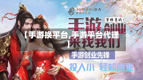 【手游换平台,手游平台代理】
