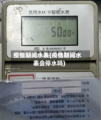 疫情期间水表(疫情期间水表会停水吗)-第2张图片