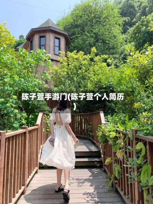 陈子萱手游门(陈子萱个人简历)-第3张图片