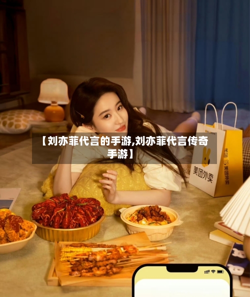 【刘亦菲代言的手游,刘亦菲代言传奇手游】