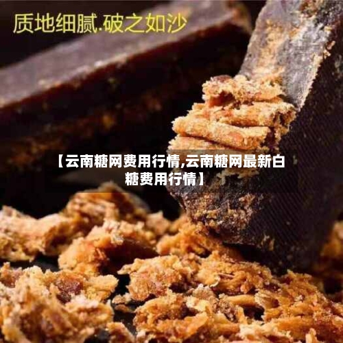 【云南糖网费用行情,云南糖网最新白糖费用行情】-第2张图片