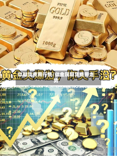 钛期货费用行情/钛金属期货费用走势