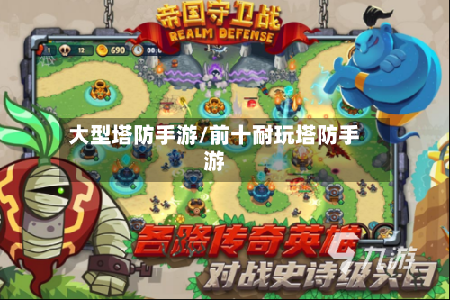 大型塔防手游/前十耐玩塔防手游