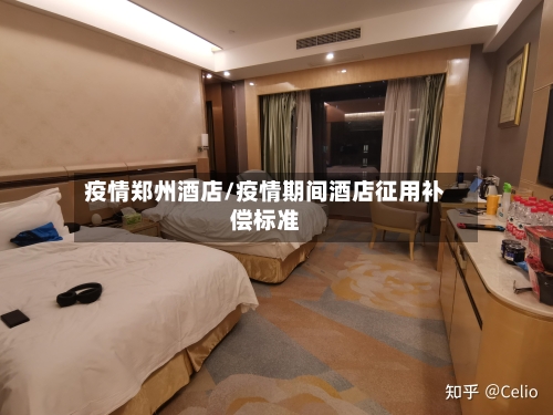 疫情郑州酒店/疫情期间酒店征用补偿标准