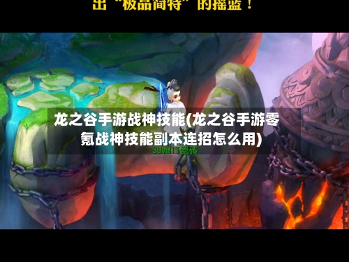 龙之谷手游战神技能(龙之谷手游零氪战神技能副本连招怎么用)