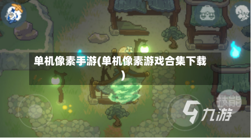单机像素手游(单机像素游戏合集下载)