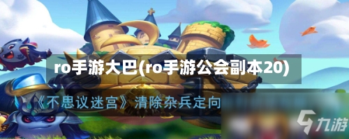 ro手游大巴(ro手游公会副本20)