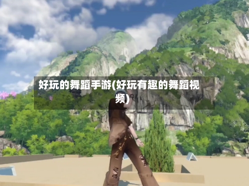 好玩的舞蹈手游(好玩有趣的舞蹈视频)