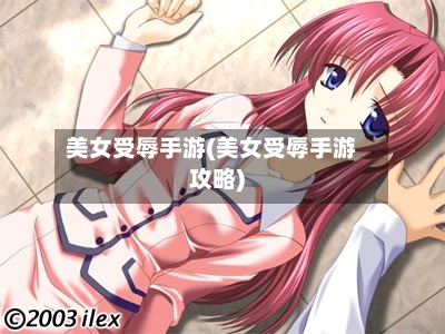 美女受辱手游(美女受辱手游攻略)