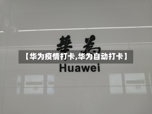 【华为疫情打卡,华为自动打卡】-第2张图片