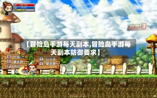 【冒险岛手游每天副本,冒险岛手游每天副本防御要求】-第2张图片