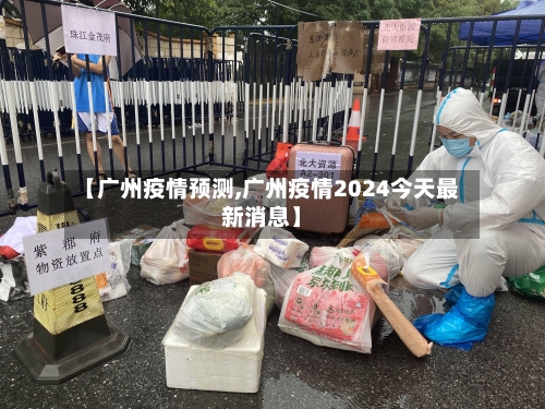 【广州疫情预测,广州疫情2024今天最新消息】
