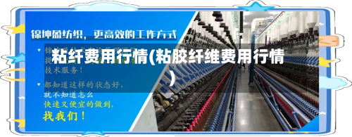粘纤费用行情(粘胶纤维费用行情)-第3张图片