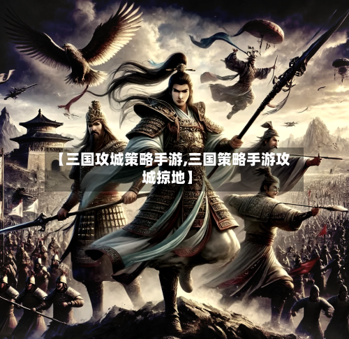 【三国攻城策略手游,三国策略手游攻城掠地】