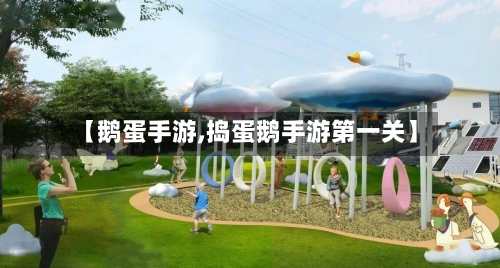 【鹅蛋手游,捣蛋鹅手游第一关】-第3张图片
