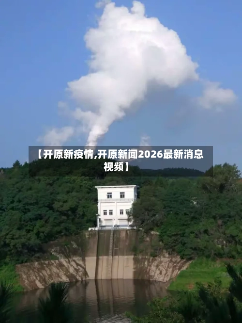 【开原新疫情,开原新闻2026最新消息视频】-第2张图片