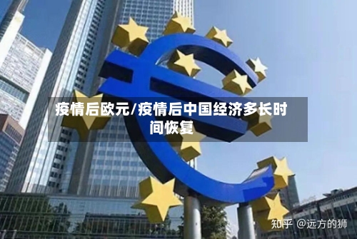 疫情后欧元/疫情后中国经济多长时间恢复