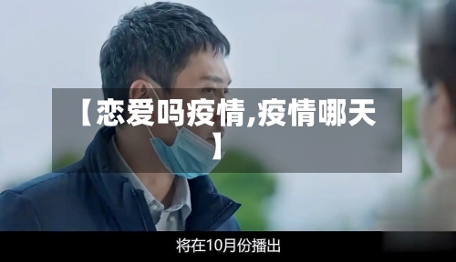 【恋爱吗疫情,疫情哪天】-第3张图片