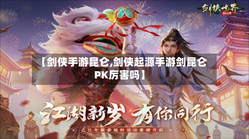 【剑侠手游昆仑,剑侠起源手游剑昆仑PK厉害吗】