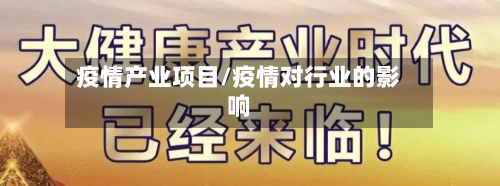 疫情产业项目/疫情对行业的影响