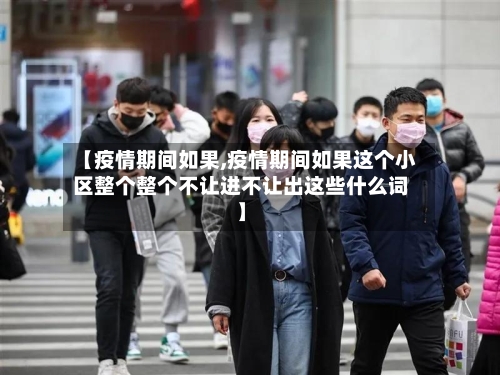 【疫情期间如果,疫情期间如果这个小区整个整个不让进不让出这些什么词】