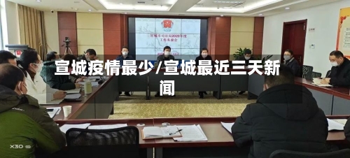 宣城疫情最少/宣城最近三天新闻-第2张图片