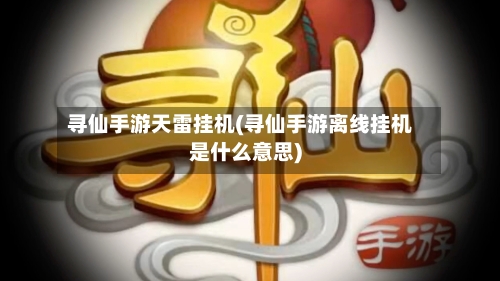 寻仙手游天雷挂机(寻仙手游离线挂机是什么意思)-第3张图片