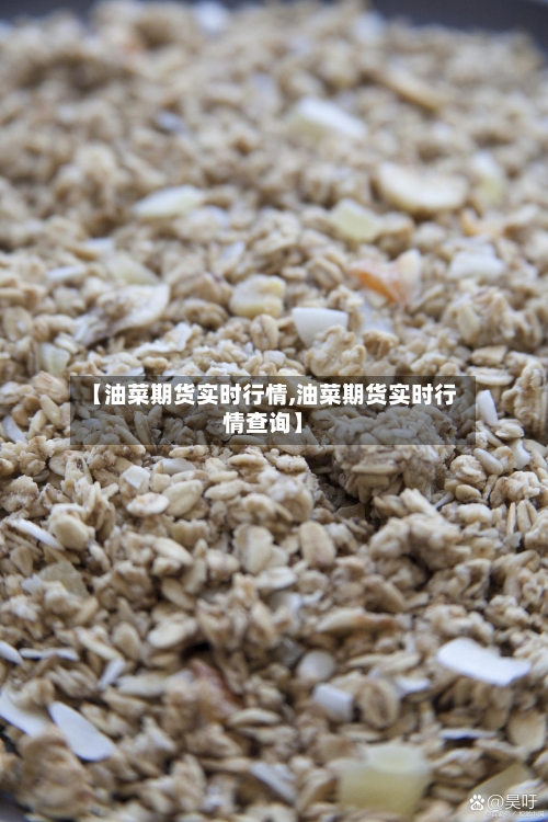 【油菜期货实时行情,油菜期货实时行情查询】