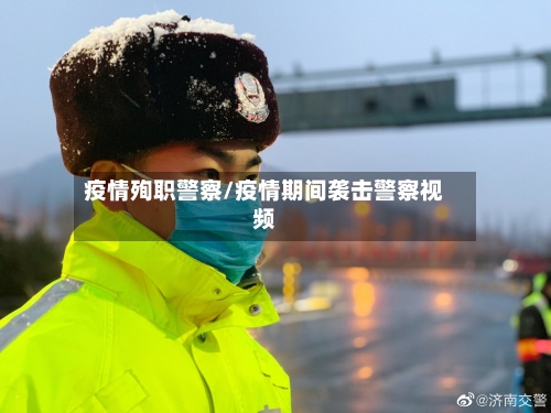 疫情殉职警察/疫情期间袭击警察视频