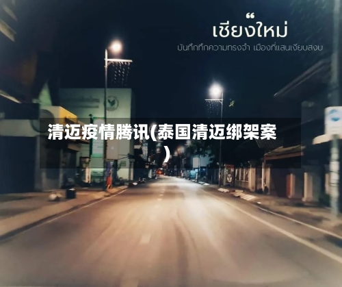 清迈疫情腾讯(泰国清迈绑架案)