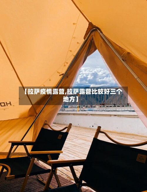 【拉萨疫情露营,拉萨露营比较好三个地方】