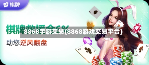 8868手游交易(8868游戏交易平台)-第3张图片