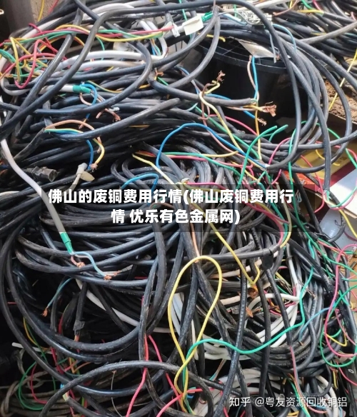 佛山的废铜费用行情(佛山废铜费用行情 优乐有色金属网)