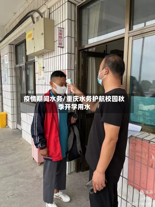 疫情期间水务/重庆水务护航校园秋季开学用水-第3张图片