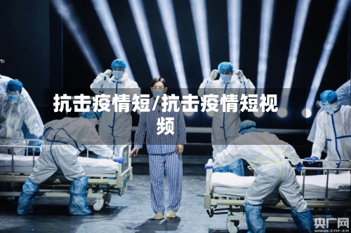 抗击疫情短/抗击疫情短视频-第3张图片