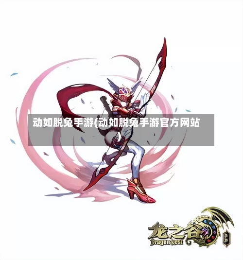 动如脱兔手游(动如脱兔手游官方网站)-第3张图片