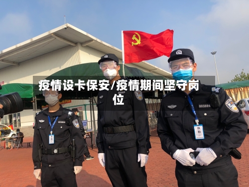 疫情设卡保安/疫情期间坚守岗位