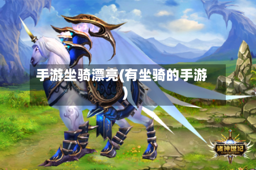 手游坐骑漂亮(有坐骑的手游)-第3张图片