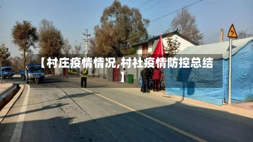 【村庄疫情情况,村社疫情防控总结】