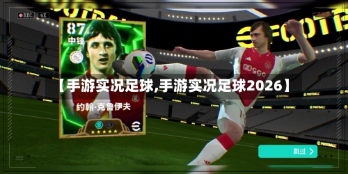 【手游实况足球,手游实况足球2026】-第2张图片