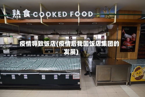 疫情导致饭店(疫情后我国饭店集团的发展)