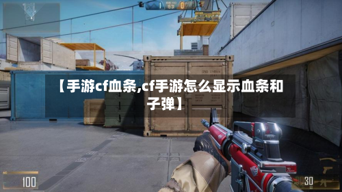 【手游cf血条,cf手游怎么显示血条和子弹】-第2张图片